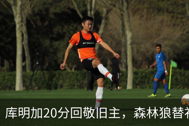 库明加20分回敬旧主，森林狼替补席却冲戈贝尔开火