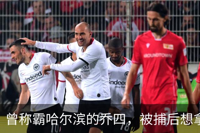 曾称霸哈尔滨的乔四，被捕后想拿十亿买命，结果怎样了？